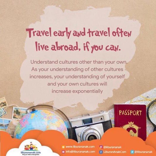 Travel early and travel often live abroad, if you can.